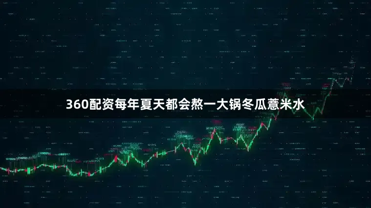 360配资每年夏天都会熬一大锅冬瓜薏米水