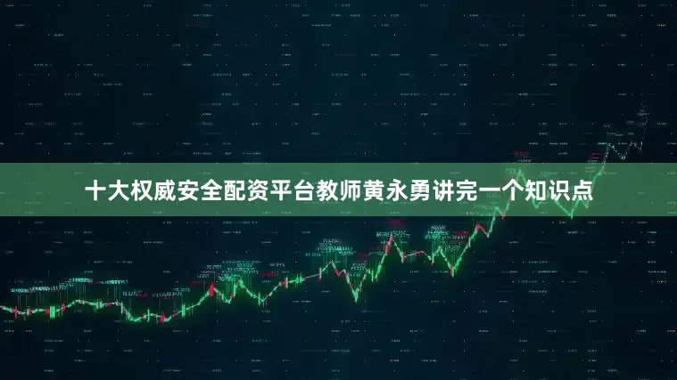 十大权威安全配资平台教师黄永勇讲完一个知识点