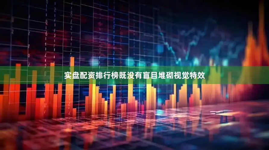 实盘配资排行榜既没有盲目堆砌视觉特效