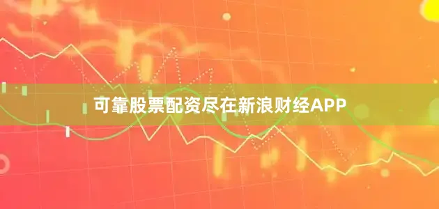 可靠股票配资尽在新浪财经APP