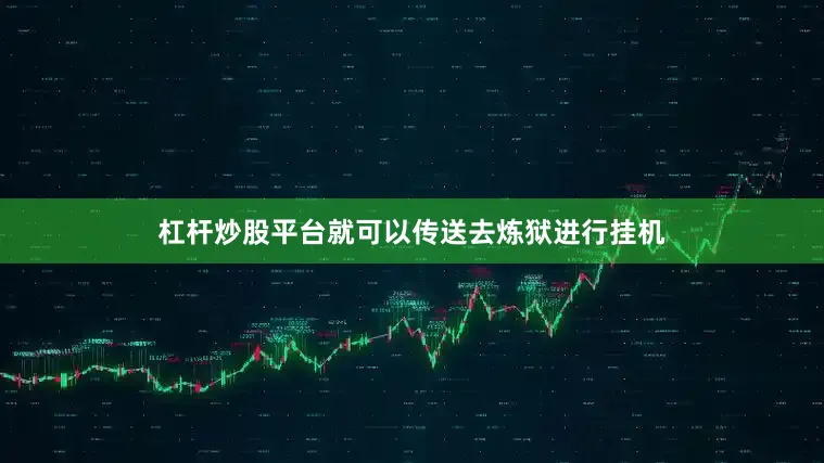 杠杆炒股平台就可以传送去炼狱进行挂机
