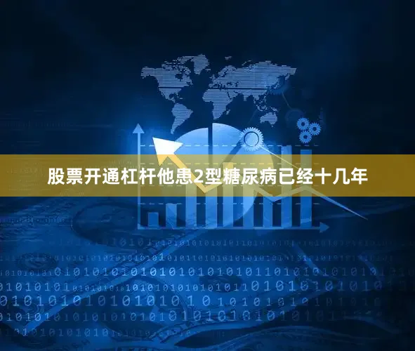 股票开通杠杆他患2型糖尿病已经十几年