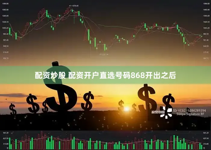 配资炒股 配资开户直选号码868开出之后