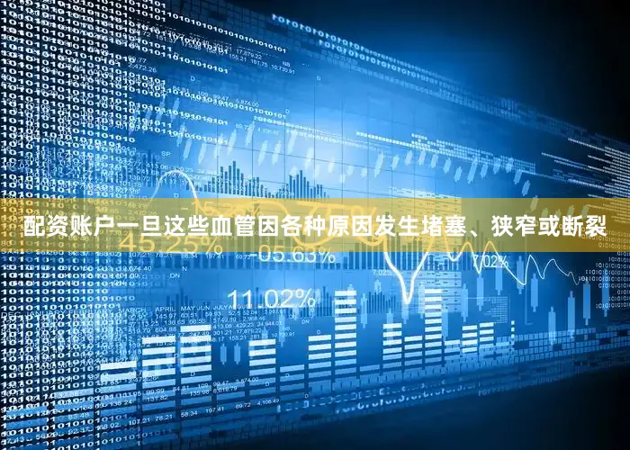 配资账户一旦这些血管因各种原因发生堵塞、狭窄或断裂