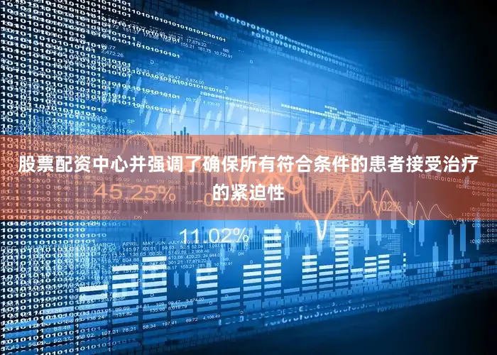 股票配资中心并强调了确保所有符合条件的患者接受治疗的紧迫性