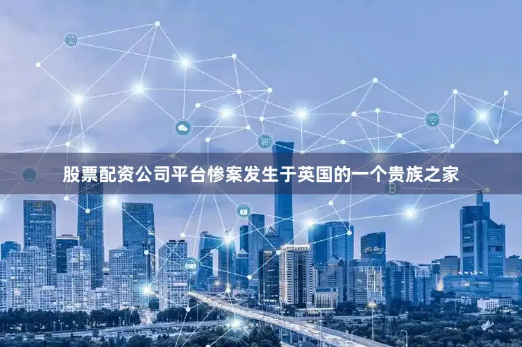 股票配资公司平台惨案发生于英国的一个贵族之家
