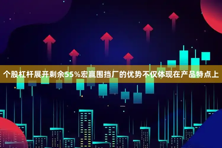 个股杠杆展开剩余55%宏赢围挡厂的优势不仅体现在产品特点上