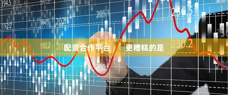 配资合作平台       更糟糕的是