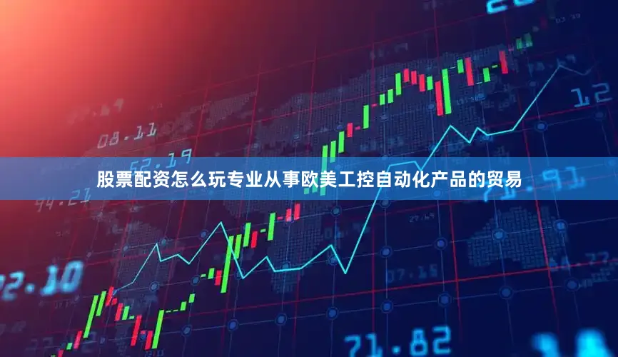 股票配资怎么玩专业从事欧美工控自动化产品的贸易
