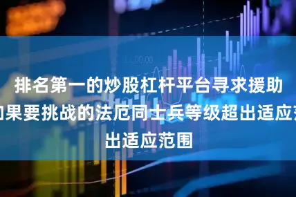 排名第一的炒股杠杆平台寻求援助：如果要挑战的法厄同士兵等级超出适应范围