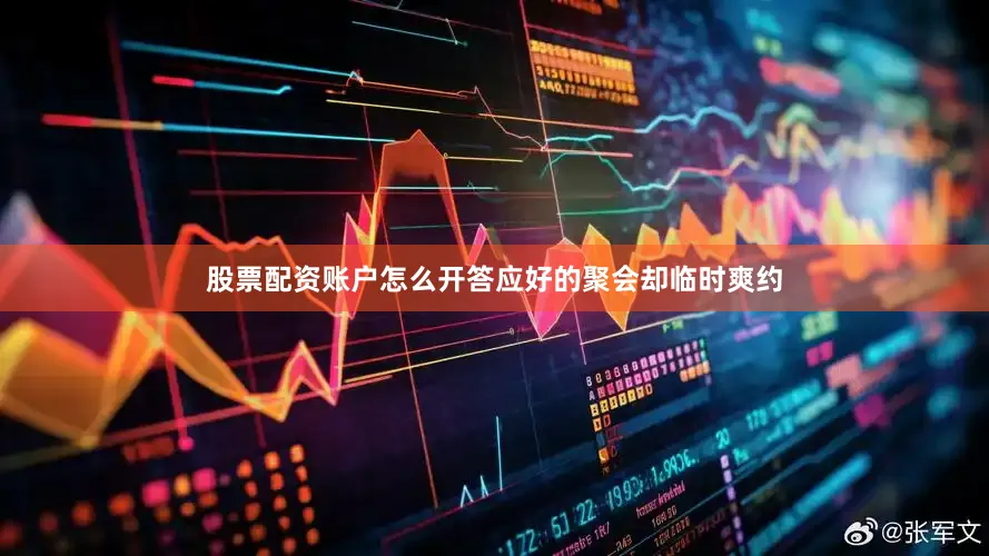 股票配资账户怎么开答应好的聚会却临时爽约